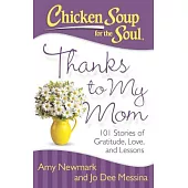Chicken Soup for the Soul Thanks to My Mom: 101 Stories of Gratitude, Love, and Lessons