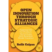 Open Innovation Through Strategic Alliances: Approaches for Product, Technology, and Business Model Creation