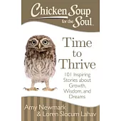 Chicken Soup for the Soul Time to Thrive: 101 Inspiring Stories about Growth, Wisdom, and Dreams