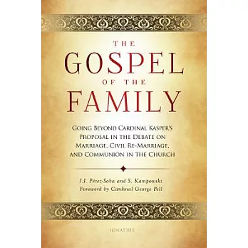 The Gospel of the Family: Going Beyond Cardinal Kasper’s Proposal in the Debate on Marriage, Civil Re-Marriage and Communion in