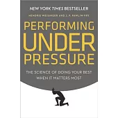 Performing Under Pressure: The Science of Doing Your Best When It Matters Most