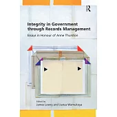 Integrity in Government Through Records Management: Essays in Honour of Anne Thurston