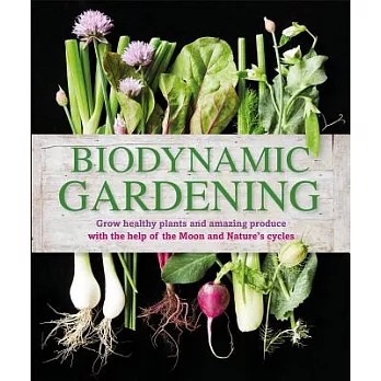 Biodynamic Gardening: Grow Healthy Plants and Amazing Produce with the Help of the Moon and Nature#s Cycles