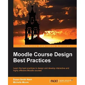 Moodle Course Design Best Practices: Learn the Best Practices to Design and Develop Interactive and Highly Effective Moodle Cour