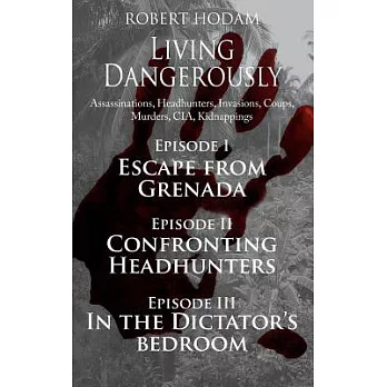 Living Dangerously: Assassinations, Coups, CIA, Murder and Escapes