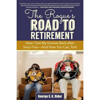 The Rogue’s Road to Retirement: How I Got My Groove Back After Sixty-Fiveaand How You Can, Too!