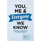 You, Me & Everyone We Know: Everyday Adventures in Our Mental Health