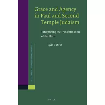 Grace and Agency in Paul and Second Temple Judaism: Interpreting the Transformation of the Heart