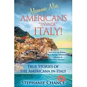 Mamma Mia, Americans Invade Italy!: True Stories of the Americana in Italy