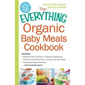The Everything Organic Baby Meals Cookbook: Includes Apple and Plum Compote, Strawberry Applesauce, Chicken and Parsnip Puree, Zucchini and Rice Cerea