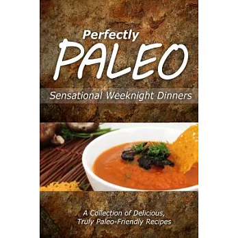 Perfectly Paleo Sensational Weeknight Dinners: Indulgent Paleo Cooking for the Modern Caveman