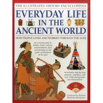 The Illustrated History Encyclopedia: Everyday Life in the Ancient World: How People Lived and Worked Through the Ages