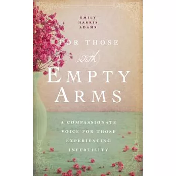 For Those With Empty Arms: A Compassionate Voice for Those Experiencing Infertility