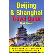 Beijing & Shanghai Travel Guide: Attractions, Eating, Drinking, Shopping & Places to Stay