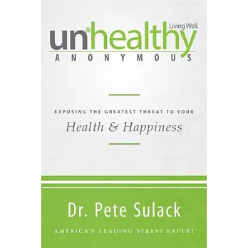 Unhealthy Anonymous: Exposing the Greatest Threat to Your Health & Happiness