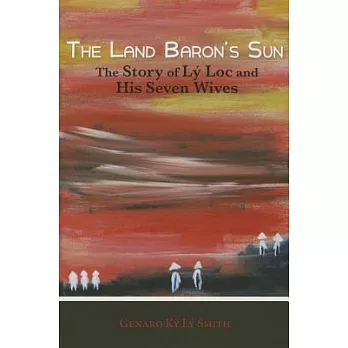 The Land Baron’s Sun: The Story of Ly Loc and His Seven Wives