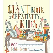 The Giant Book of Creativity for Kids: 500 Activities to Encourage Creativity in Kids Ages 2 to 12 - Play, Pretend, Draw, Dance,