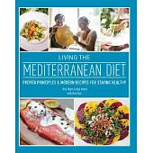 Living the Mediterranean Diet: Proven Principles & Modern Recipes for Staying Healthy