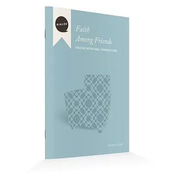 Faith Among Friends: Creating Intentional Conversations, Facilitator’s Guide