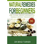 Natural Remedies for Beginners: How to Heal Protect and Beautify Yourself Without Prescriptions
