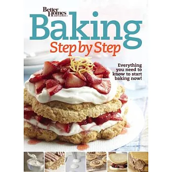Better Homes and Gardens Baking Step by Step: Everything you need to know to start baking now!
