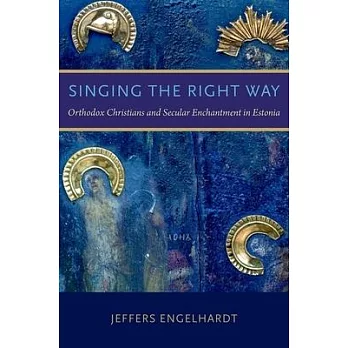 Singing the Right Way: Orthodox Christians and Secular Enchantment in Estonia