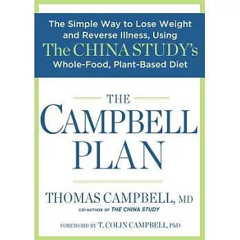 The Campbell Plan: The Simple Way to Lose Weight and Reverse Illness, Using the China Study’s Whole-food, Plant-based Diet