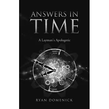 Answers in Time: A Layman’s Apologetic