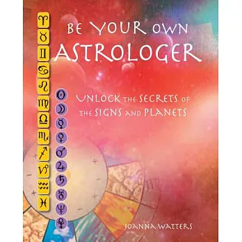 Be Your Own Astrologer: Unlocking the Secrets of the Signs and Planets