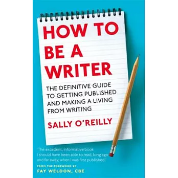 How to Be a Writer: The Definitive Guide to Getting Published and Making a Living from Writing