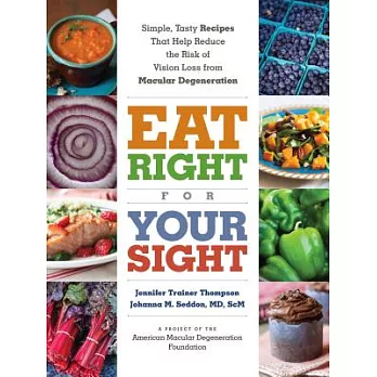 Eat Right for Your Sight: Simple, Tasty Recipes That Help Reduce the Risk of Vision Loss from Macular Degeneration