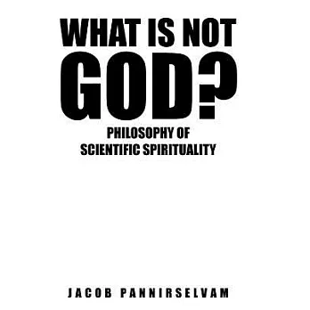 What Is Not God?: Philosophy of Scientific Spirituality