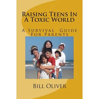 Raising Teens in a Toxic World: A Survival Guide for Parents