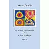 Letting God in: One Alcoholic Talks to Another About A.A.’s Step Four