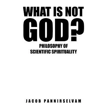 What Is Not God?: Philosophy of Scientific Spirituality