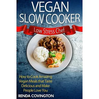Vegan Slow Cooker: Low Stress Chef How to Cook Amazing Vegan Meals That Taste Delicious and Make