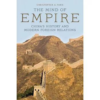 The Mind of Empire: China’s History and Modern Foreign Relations