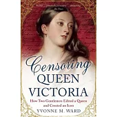 Censoring Queen Victoria: How Two Gentlemen Edited a Queen and Created an Icon