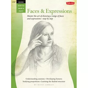 Drawing Faces & Expressions: Master the Art of Drawing a Range of Faces and Expressions - Step by Step