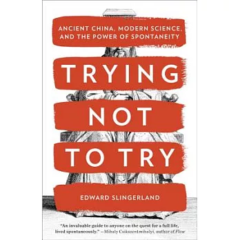 Trying Not to Try: Ancient China, Modern Science, and the Power of Spontaneity