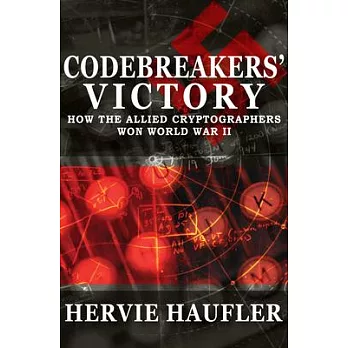Codebreakers’ Victory: How the Allied Cryptographers Won World War II