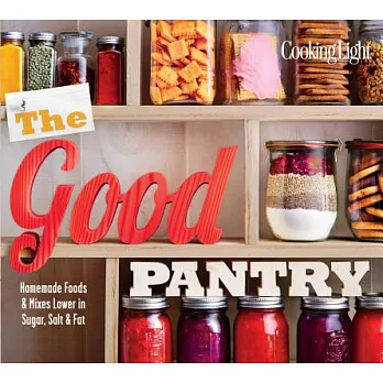 The Good Pantry: Homemade Foods & Mixes Lower in Sugar, Salt & Fat