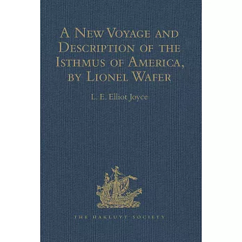 A New Voyage and Description of the Isthmus of America, by Lionel Wafer: Surgeon on Buccaneering Expeditions in Darien, the West Indies, and the Pacif