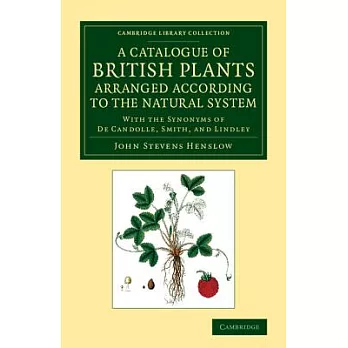 A Catalogue of British Plants Arranged According to the Natural System: With the Synonyms of De Candolle, Smith, and Lindley