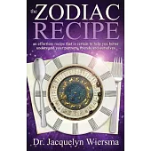 The Zodiac Recipe: An Effortless Recipe That Is Certain to Help You Better Understand Your Partners, Friends and Ourselves