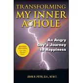 Transforming My Inner A*hole!: An Angry Guy’s Journey to Happiness