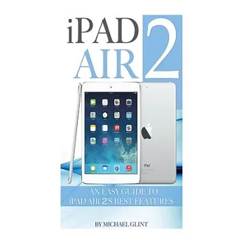 Ipad Air 2: An Easy Guide to Ipad Air 2’s Best Features