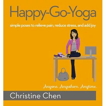 Happy-Go-Yoga: Simple Poses to Relieve Pain, Reduce Stress, and Add Joy