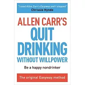 Allen Carr’s Quit Drinking Without Willpower: Be a Happy Nondrinker