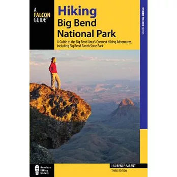 Hiking Big Bend National Park: A Guide to the Big Bend Area’s Greatest Hiking Adventures, Including Big Bend Ranch State Park